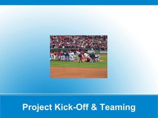 Project Kick-Off & Teaming 