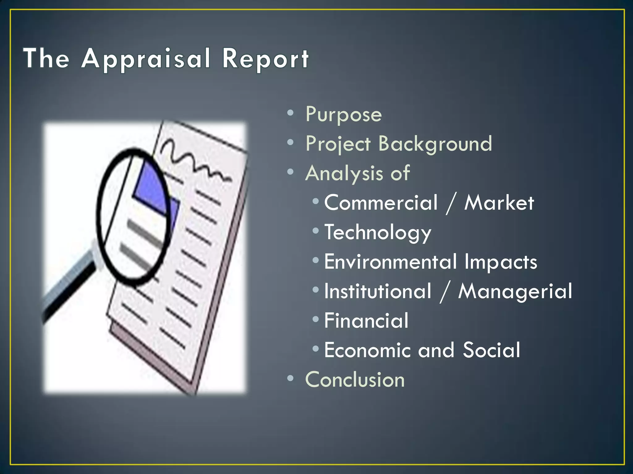 • Purpose
• Project Background
• Analysis of
• Commercial / Market
• Technology
• Environmental Impacts
• Institutional / Managerial
• Financial
• Economic and Social
• Conclusion

 