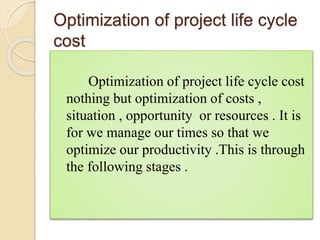 Optimization of project life cycle
cost
Optimization of project life cycle cost
nothing but optimization of costs ,
situat...