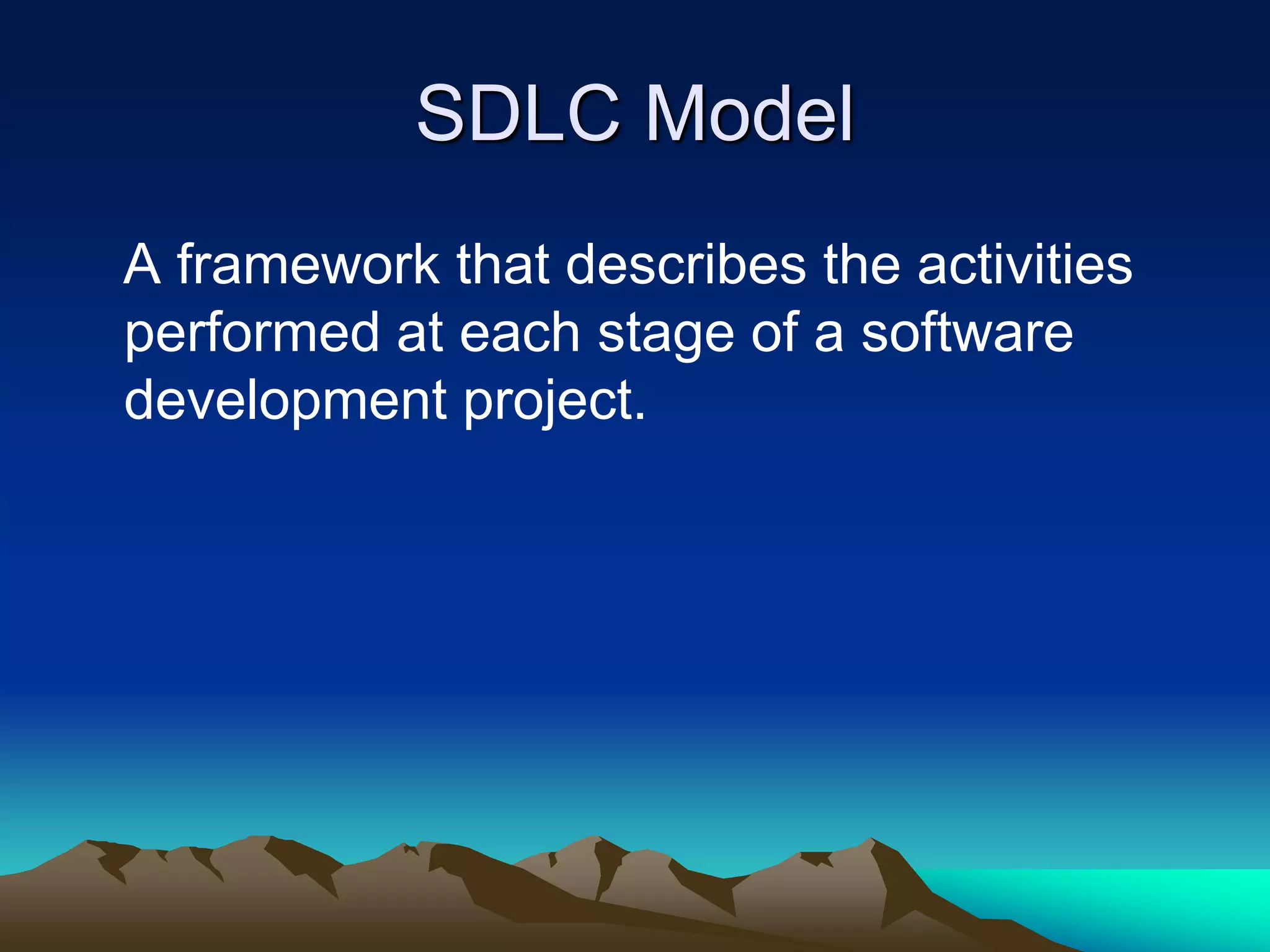 SDLC Model
A framework that describes the activities
performed at each stage of a software
development project.
 