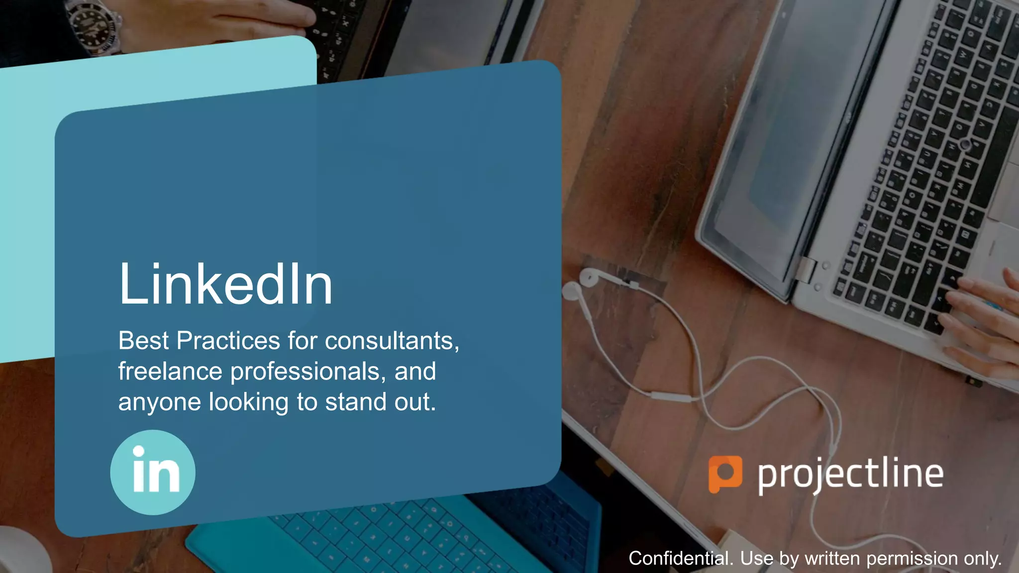LinkedIn
Best Practices for consultants,
freelance professionals, and
anyone looking to stand out.
Confidential. Use by written permission only.
 
