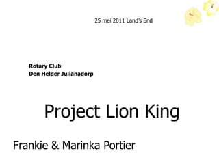 25 mei 2011 Land’s End




   Rotary Club
   Den Helder Julianadorp




        Project Lion King
Frankie & Marinka Portier
 
