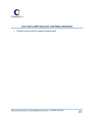 2.8.0 HID LAMP BALLAST CONTROL/WELDING

      Constant current control for negative resistance load




www.controltrix.com consulting@controltrix.com all rights reserved
                                                                     23
 