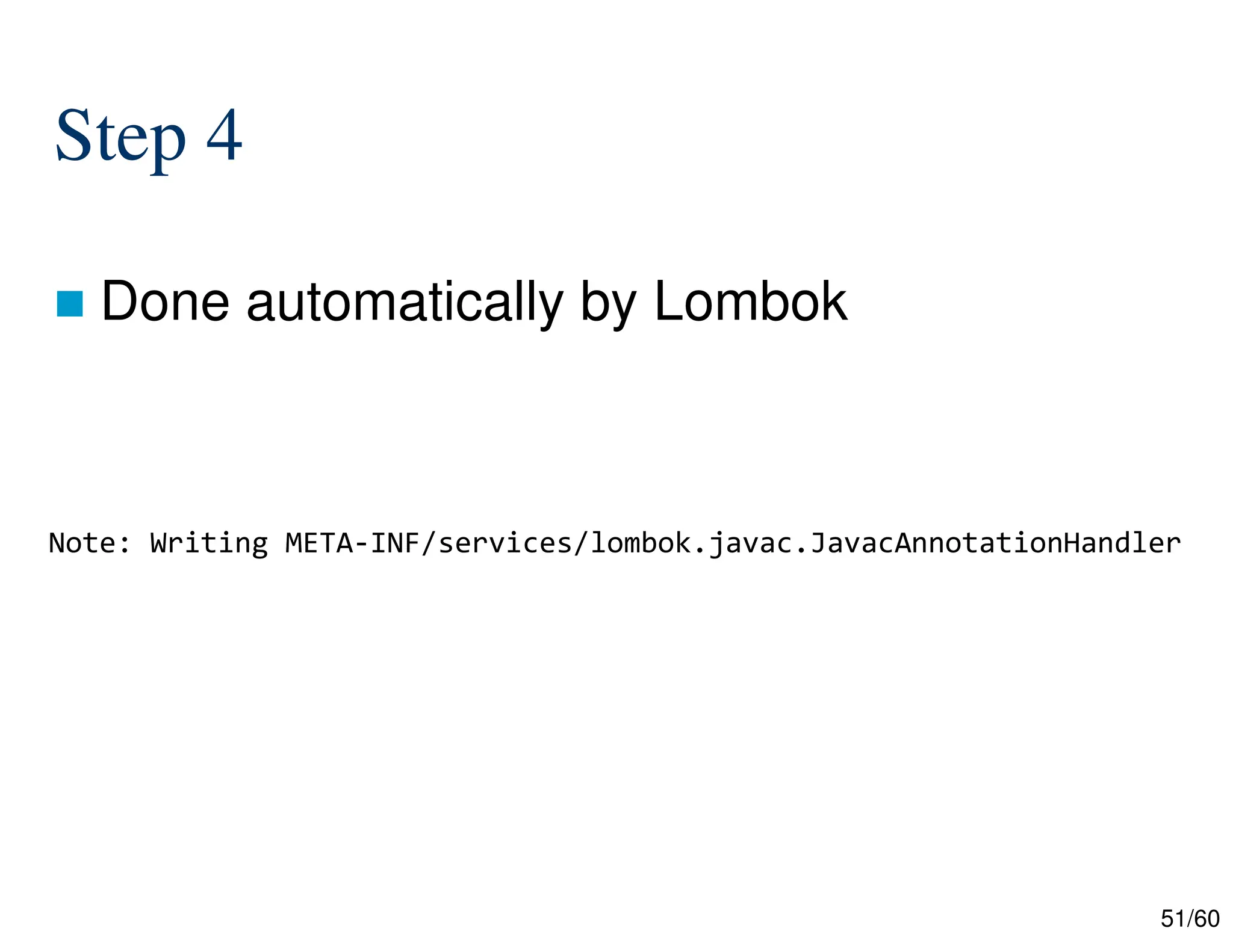 51/60 Step 4  Done automatically by Lombok Note: Writing META-INF/services/lombok.javac.JavacAnnotationHandler 