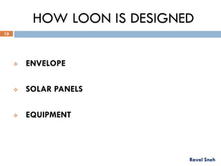 HOW LOON IS DESIGNED
 ENVELOPE
 SOLAR PANELS
 EQUIPMENT
Raval Sneh
10
 