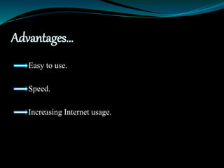 Advantages…
Easy to use.
Speed.
Increasing Internet usage.
 