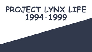 PROJECT LYNX LIFE
1994-1999
 