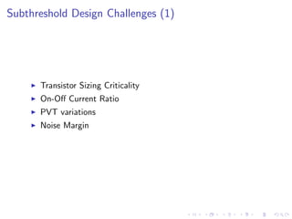 Subthreshold Design Challenges (1)




      Transistor Sizing Criticality
      On-Oﬀ Current Ratio
      PVT variations
      Noise Margin
 