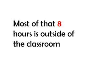 Most of that 8 hours is outside of the classroom