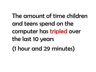 The amount of time children and teens spend on the computer has tripled over the last 10 years(1 hour and 29 minutes)