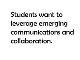 Students want to leverage emerging communications and collaboration.