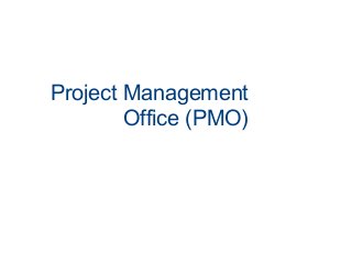 Project Management
Office (PMO)
 