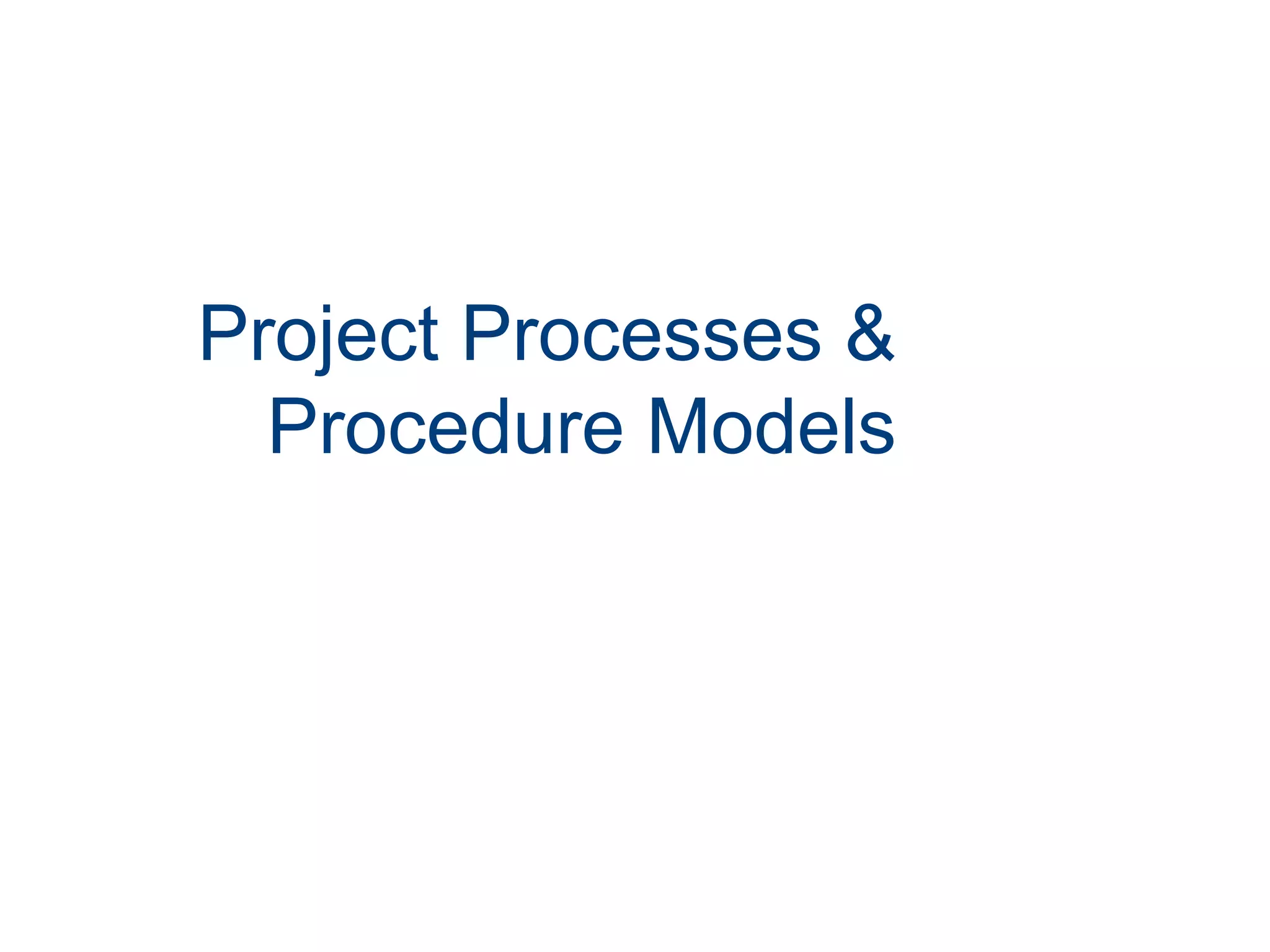 Project Processes &
Procedure Models