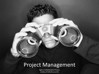Project Management Agile a Collaborative Process (A Mix of SCRUM and XP)  