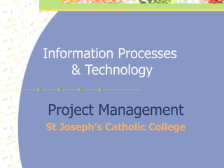 Information Processes  & Technology Project Management St Joseph’s Catholic College 