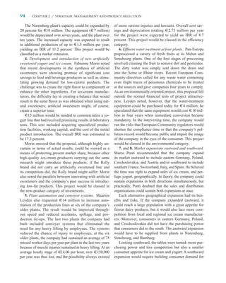 94      CHAPTER 2 / STRATEGIC MANAGEMENT AND PROJECT SELECTION


    The Nuremberg plant’s capacity could be expanded by         of more serious injuries and lawsuits. Overall cost sav-
20 percent for :10 million. The equipment (:7 million)          ings and depreciation totaling :2.75 million per year
would be depreciated over seven years, and the plant over       for the project were expected to yield an IRR of 8.7
ten years. The increased capacity was expected to result        percent. This project would be classed in the efﬁciency
in additional production of up to :1.5 million per year,        category.
yielding an IRR of 11.2 percent. This project would be              6. Efﬂuent water treatment at four plants. Pan-Europa
classiﬁed as a market extension.                                preprocessed a variety of fresh fruits at its Melun and
    4. Development and introduction of new artiﬁcially          Strasbourg plants. One of the ﬁrst stages of processing
sweetened yogurt and ice cream. Fabienne Morin noted            involved cleaning the fruit to remove dirt and pesticides.
that recent developments in the synthesis of artiﬁcial          The dirty water was simply sent down the drain and
sweeteners were showing promise of signiﬁcant cost              into the Seine or Rhine rivers. Recent European Com-
savings to food and beverage producers as well as stimu-        munity directives called for any waste water containing
lating growing demand for low-calorie products. The             even slight traces of poisonous chemicals to be treated
challenge was to create the right ﬂavor to complement or        at the sources and gave companies four years to comply.
enhance the other ingredients. For ice-cream manufac-           As an environmentally oriented project, this proposal fell
turers, the difﬁculty lay in creating a balance that would      outside the normal ﬁnancial tests of project attractive-
result in the same ﬂavor as was obtained when using nat-        ness. Leyden noted, however, that the water-treatment
ural sweeteners; artiﬁcial sweeteners might, of course,         equipment could be purchased today for :4 million; he
create a superior taste.                                        speculated that the same equipment would cost :10 mil-
    :15 million would be needed to commercialize a yo-          lion in four years when immediate conversion became
gurt line that had received promising results in laboratory     mandatory. In the intervening time, the company would
tests. This cost included acquiring specialized produc-         run the risks that European Community regulators would
tion facilities, working capital, and the cost of the initial   shorten the compliance time or that the company’s pol-
product introduction. The overall IRR was estimated to          lution record would become public and impair the image
be 17.3 percent.                                                of the company in the eyes of the consumer. This project
    Morin stressed that the proposal, although highly un-       would be classed in the environmental category.
certain in terms of actual results, could be viewed as a            7. and 8. Market expansions eastward and southward.
means of protecting present market share, because other         Marco Ponti recommended that the company expand
high-quality ice-cream producers carrying out the same          its market eastward to include eastern Germany, Poland,
research might introduce these products; if the Rolly           Czechoslovakia, and Austria and/or southward to include
brand did not carry an artiﬁcially sweetened line and           southern France, Switzerland, Italy, and Spain. He believed
its competitors did, the Rolly brand might suffer. Morin        the time was right to expand sales of ice cream, and per-
also noted the parallels between innovating with artiﬁcial      haps yogurt, geographically. In theory, the company could
sweeteners and the company’s past success in introduc-          sustain expansions in both directions simultaneously, but
ing low-fat products. This project would be classed in          practically, Ponti doubted that the sales and distribution
the new-product category of investments.                        organizations could sustain both expansions at once.
    5. Plant automation and conveyor systems. Maarten               Each alternative geographical expansion had its ben-
Leyden also requested :14 million to increase auto-             eﬁts and risks. If the company expanded eastward, it
mation of the production lines at six of the company’s          could reach a large population with a great appetite for
older plants. The result would be improved through-             frozen dairy products, but it would also face more com-
out speed and reduced accidents, spillage, and pro-             petition from local and regional ice cream manufactur-
duction tie-ups. The last two plants the company had            ers. Moreover, consumers in eastern Germany, Poland,
built included conveyer systems that eliminated the             and Czechoslovakia did not have the purchasing power
need for any heavy lifting by employees. The systems            that consumers did to the south. The eastward expansion
reduced the chance of injury to employees; at the six           would have to be supplied from plants in Nuremberg,
older plants, the company had sustained an average of 75        Strasbourg, and Hamburg.
missed worker-days per year per plant in the last two years         Looking southward, the tables were turned: more pur-
because of muscle injuries sustained in heavy lifting. At an    chasing power and less competition but also a smaller
average hourly wage of :14.00 per hour, over :150,000           consumer appetite for ice cream and yogurt. A southward
per year was thus lost, and the possibility always existed      expansion would require building consumer demand for
 