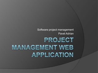 Software project management
                 Pavel Adrian
 