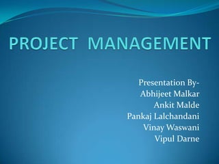Presentation By-
   Abhijeet Malkar
       Ankit Malde
Pankaj Lalchandani
    Vinay Waswani
       Vipul Darne
 
