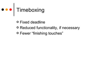 Timeboxing Fixed deadline Reduced functionality, if necessary Fewer “finishing touches” 