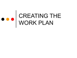 CREATING THE WORK PLAN 
