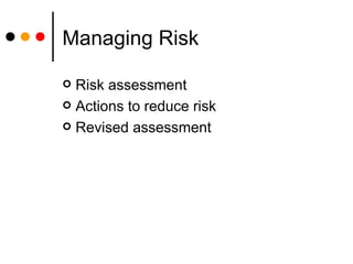 Managing Risk Risk assessment Actions to reduce risk Revised assessment 