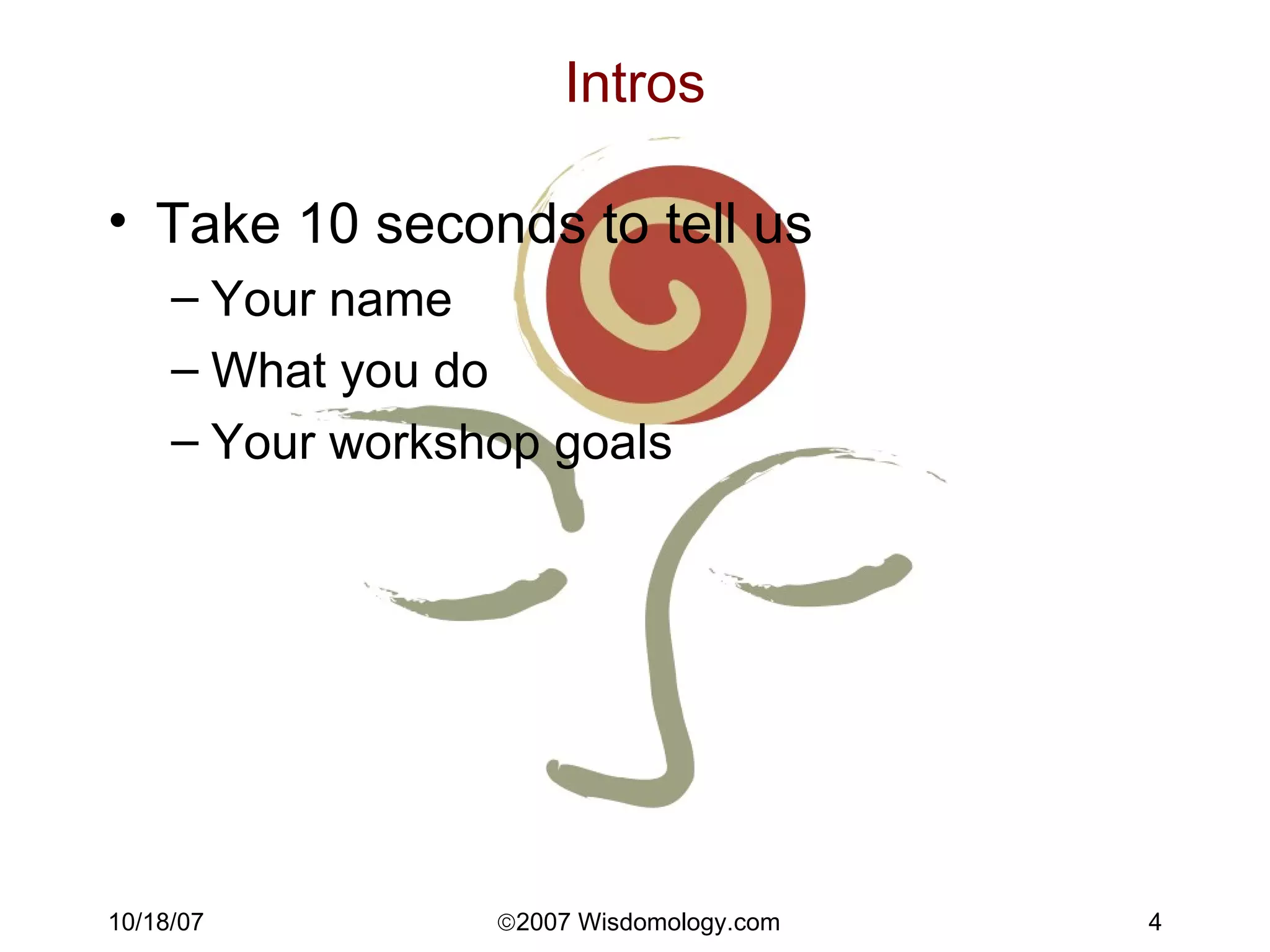Intros Take 10 seconds to tell us Your name What you do Your workshop goals 