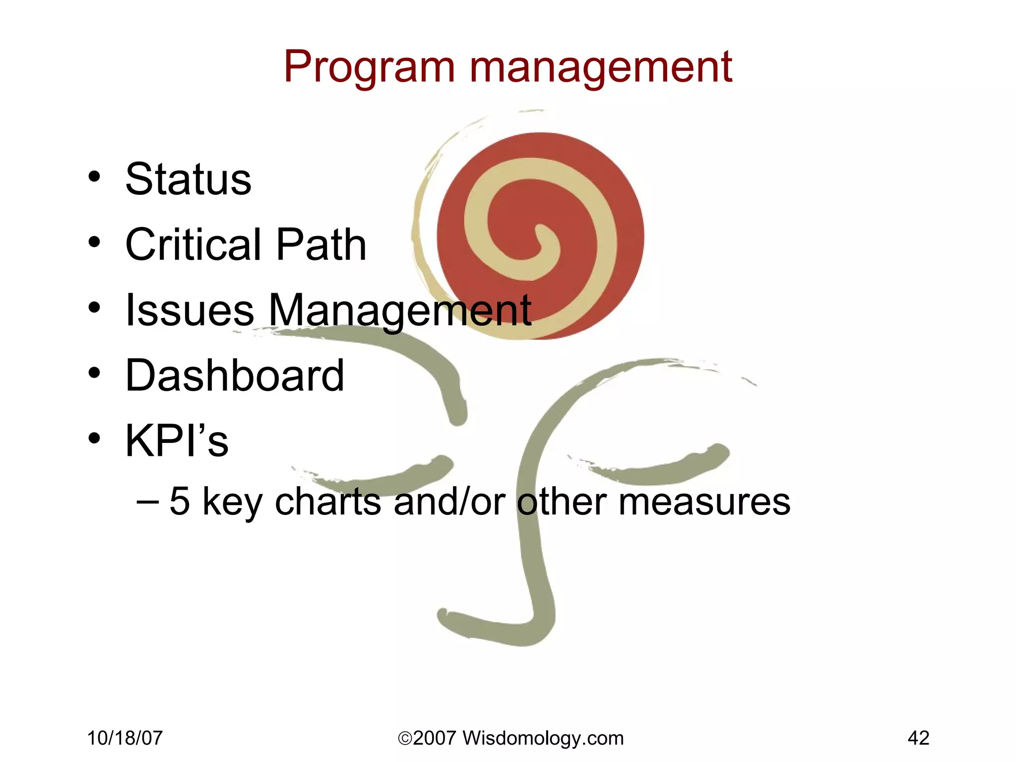 Program management Status Critical Path Issues Management Dashboard KPI’s 5 key charts and/or other measures 