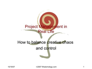 Project Management in Real Life How to balance creative chaos  and control 