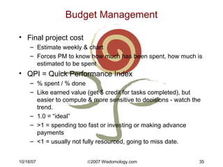 Budget Management <ul><li>Final project cost </li></ul><ul><ul><li>Estimate weekly & chart </li></ul></ul><ul><ul><li>Forc...