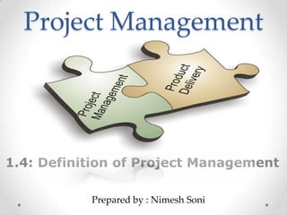 Project Management




1.4: Definition of Project Management

           Prepared by : Nimesh Soni
 