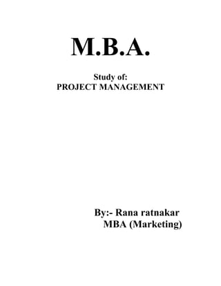 M.B.A.
Study of:
PROJECT MANAGEMENT
By:- Rana ratnakar
MBA (Marketing)
 