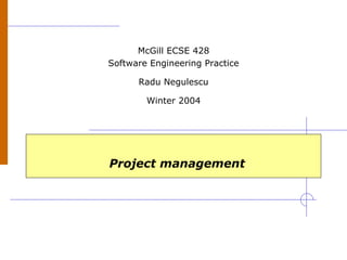 Project management
McGill ECSE 428
Software Engineering Practice
Radu Negulescu
Winter 2004
 