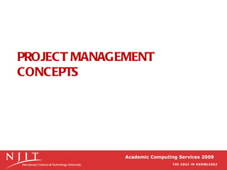 PROJECT MANAGEMENT
CONCEPTS




              Academic Computing Services 2009
 