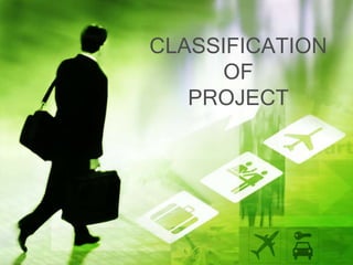 CLASSIFICATION
OF
PROJECT
 