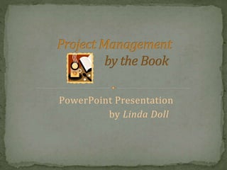 PowerPoint Presentation
by Linda Doll
 