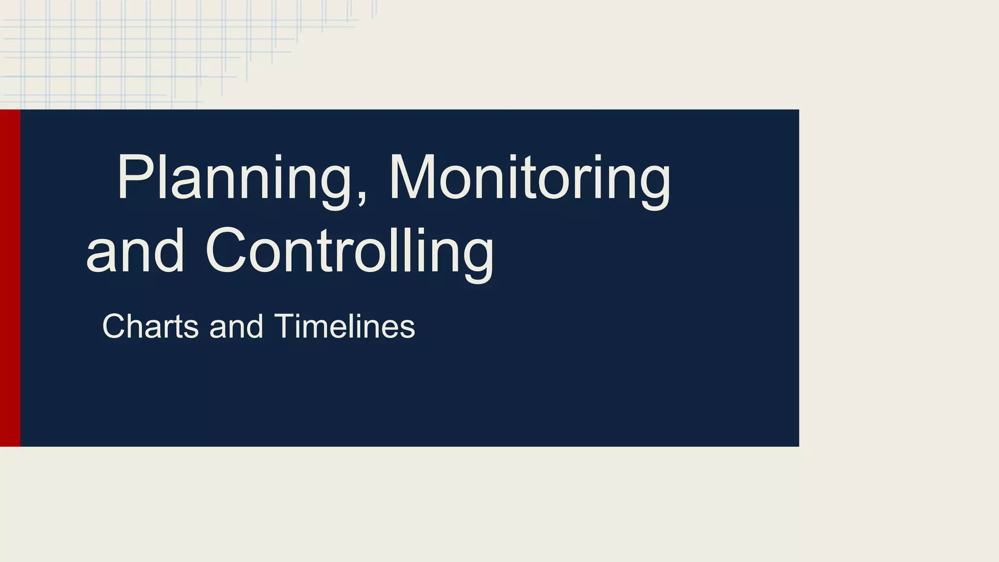 Planning, Monitoring
and Controlling
Charts and Timelines
 