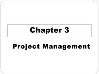 1
Chapter 3
Project Management
 