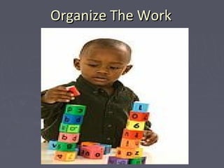 Organize The WorkOrganize The Work
 