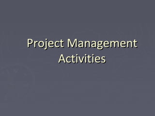 Project ManagementProject Management
ActivitiesActivities
 