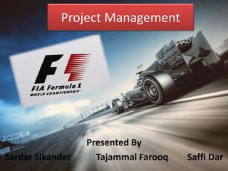 Presented By
Sardar Sikander Tajammal Farooq Saffi Dar
Project Management
 