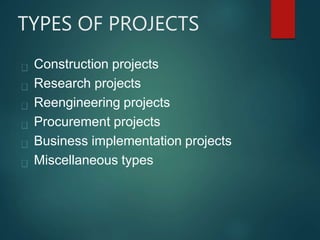 TYPES OF PROJECTS
Construction projects
Research projects
Reengineering projects
Procurement projects
Business implementation projects
Miscellaneous types
 