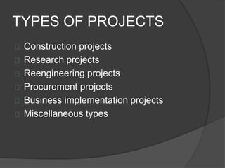 TYPES OF PROJECTS
Construction projects
Research projects
Reengineering projects
Procurement projects
Business implementation projects
Miscellaneous types
 