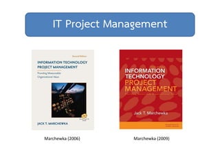 IT Project Management 
Marchewka (2006) Marchewka (2009) 
 