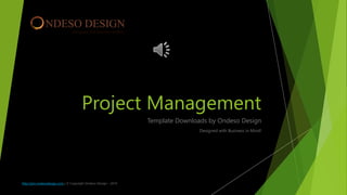 Project Management 
Template Downloads by Ondeso Design 
Designed with Business in Mind! 
http://pm.ondesodesign.com | © Copyright Ondeso Design - 2014 
 