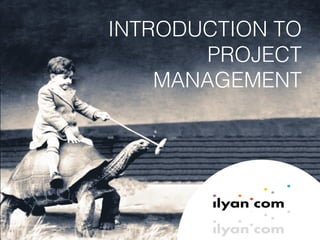 INTRODUCTION TO
PROJECT
MANAGEMENT
 