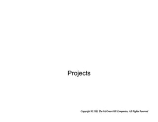Copyright © 2011 The McGraw-Hill Companies, All Rights Reserved
Projects
 