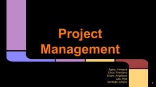 Project
Management
Agero, Venessa
Chua, Francisco
Erispe, Angelique
Lao, Inna
Santiago, Chiara 1
 