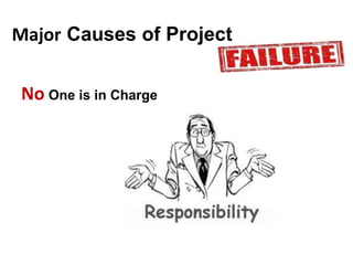 Major Causes of Project
No One is in Charge
 