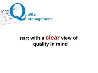 start with a clear view of
quality in mind
 