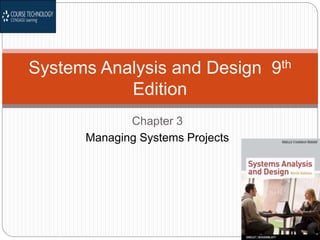 Chapter 3
Managing Systems Projects
Systems Analysis and Design 9th
Edition
 